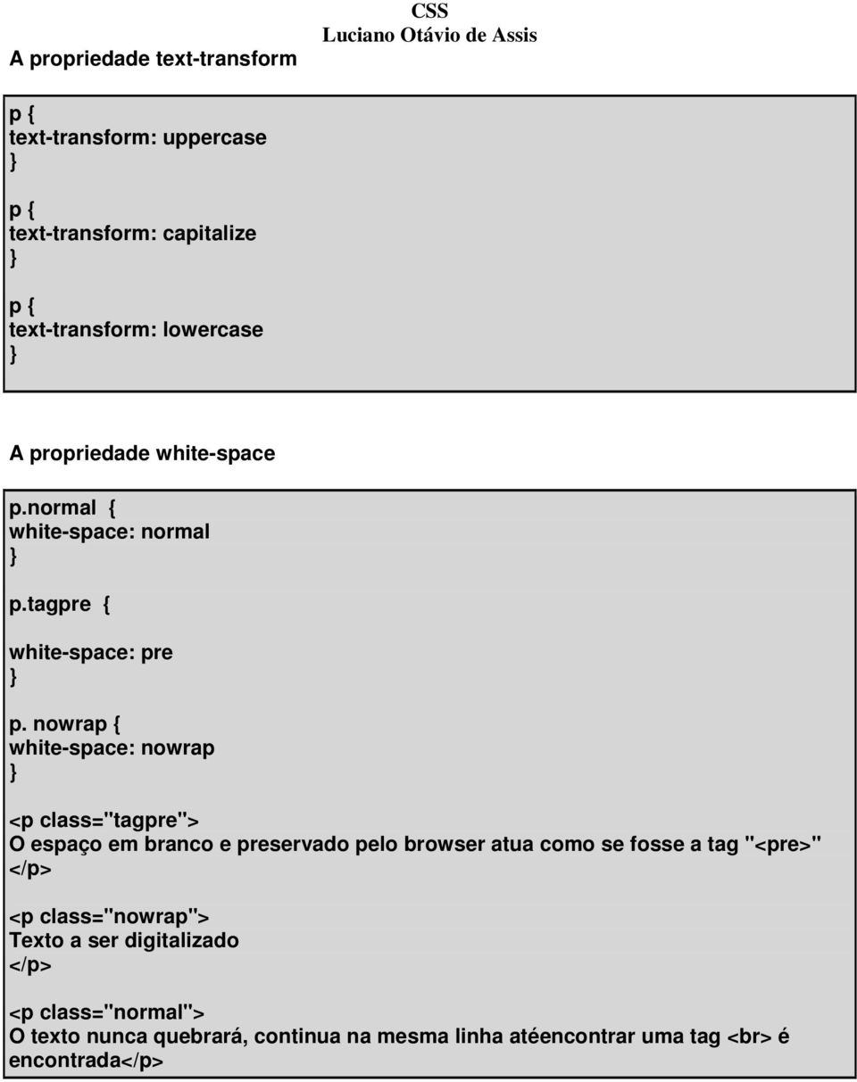 nowra white-space: nowrap <p class="tagpre"> O espaço em branco e preservado pelo browser atua como se fosse a tag