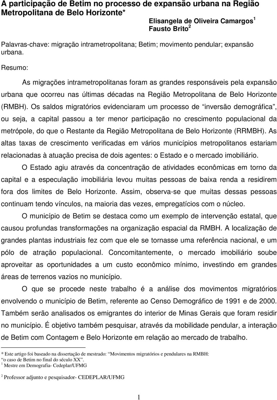 Resumo: As migrações intrametropolitanas foram as grandes responsáveis pela expansão urbana que ocorreu nas últimas décadas na Região Metropolitana de Belo Horizonte (RMBH).