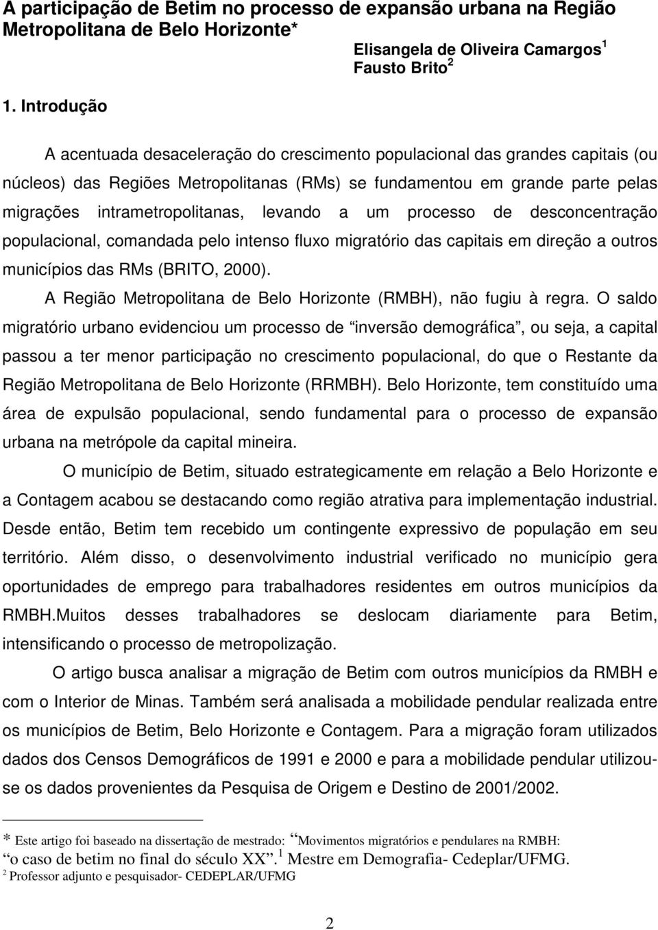 intrametropolitanas, levando a um processo de desconcentração populacional, comandada pelo intenso fluxo migratório das capitais em direção a outros municípios das RMs (BRITO, 2000).
