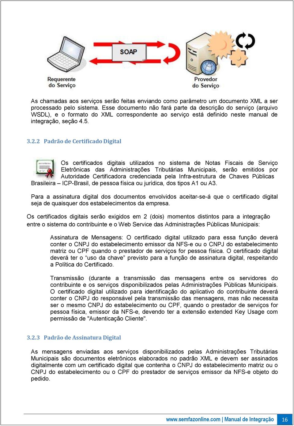 2 Padrão de Certificado Digital Os certificados digitais utilizados no sistema de Notas Fiscais de Serviço Eletrônicas das Administrações Tributárias Municipais, serão emitidos por Autoridade