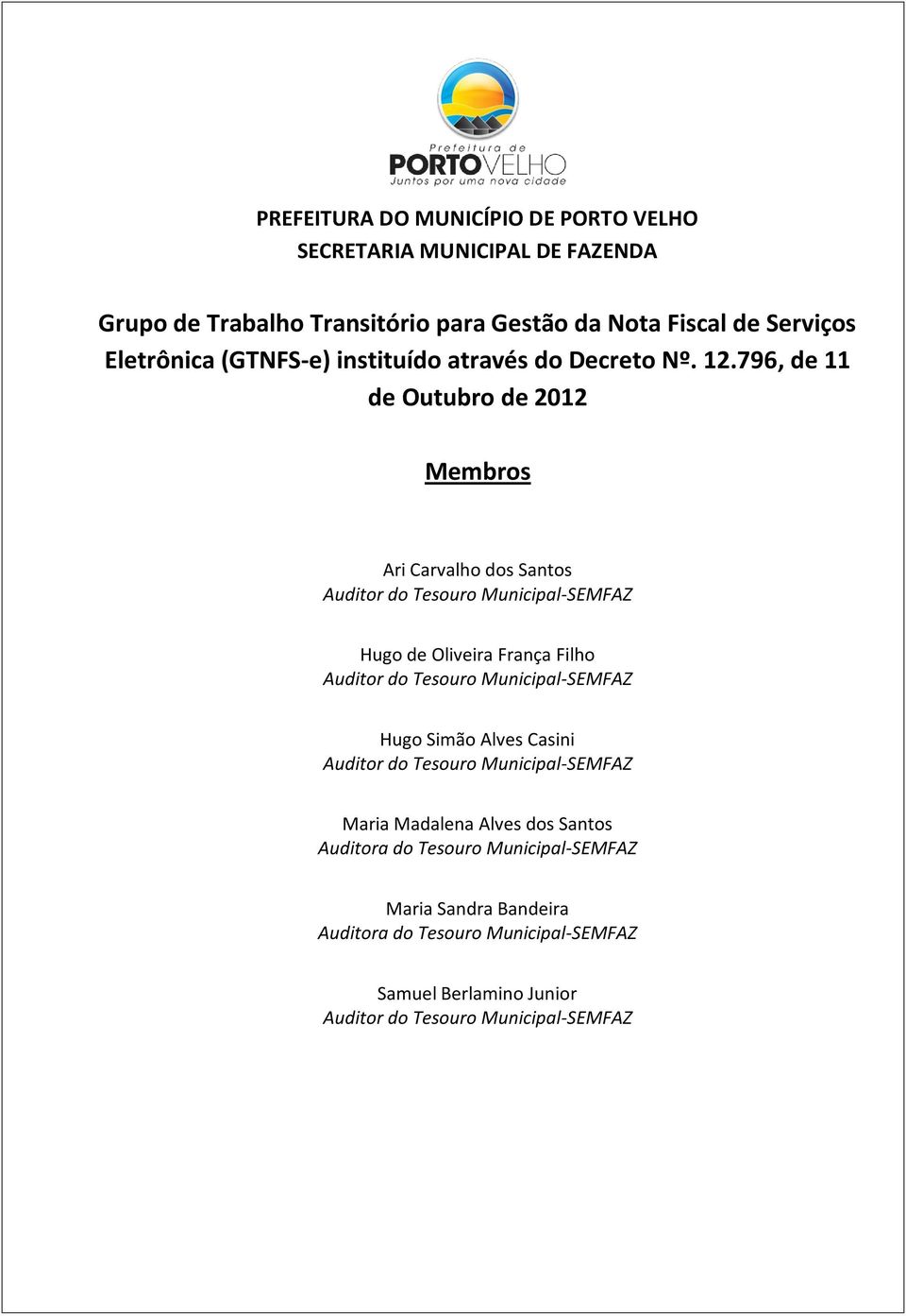 796, de 11 de Outubro de 2012 Membros Ari Carvalho dos Santos Auditor do Tesouro Municipal-SEMFAZ Hugo de Oliveira França Filho Auditor do Tesouro
