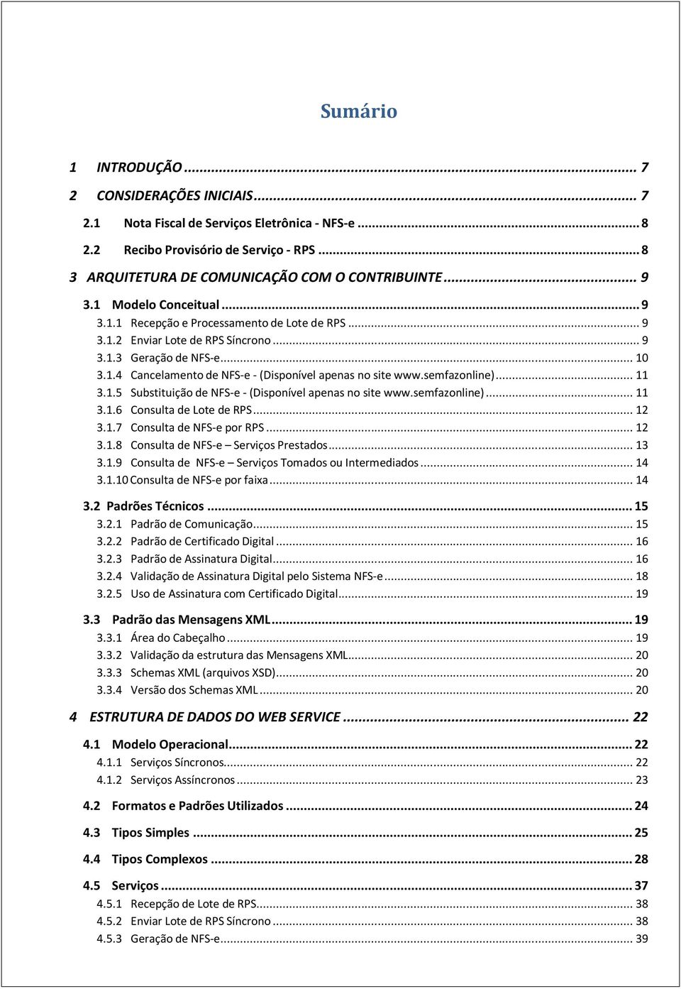 semfazonline)... 11 3.1.5 Substituição de NFS-e - (Disponível apenas no site www.semfazonline)... 11 3.1.6 Consulta de Lote de RPS... 12 3.1.7 Consulta de NFS-e por RPS... 12 3.1.8 Consulta de NFS-e Serviços Prestados.