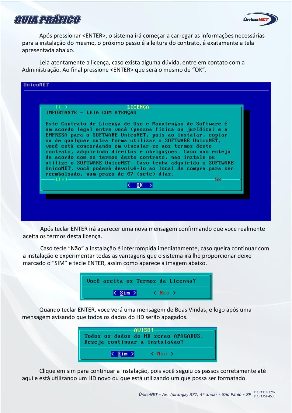 Após teclar ENTER irá aparecer uma nova mensagem confirmando que voce realmente aceita os termos desta licença.