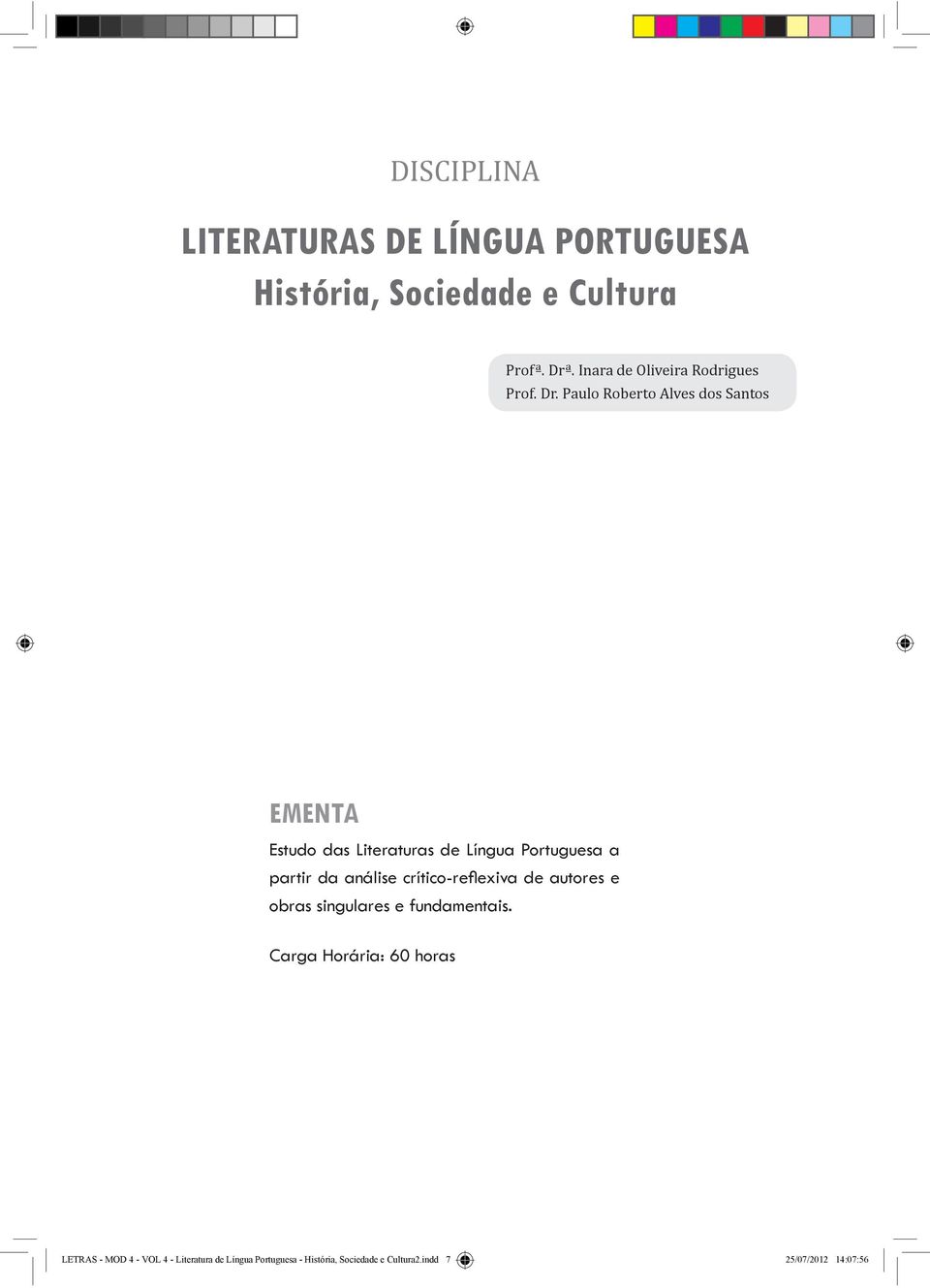 Paulo Roberto Alves dos Santos EMENTA Estudo das Literaturas de Língua Portuguesa a partir da análise