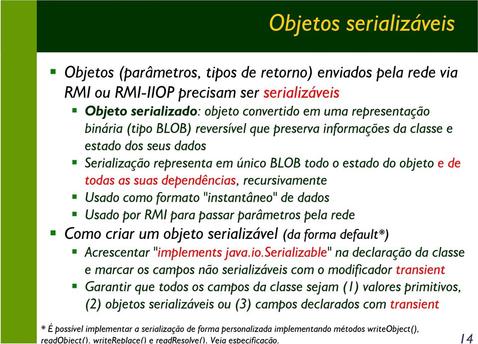 formato "instantâneo" de dados Usado por RMI para passar parâmetros pela rede Como criar um objeto serializável (da forma default*) Acrescentar "implements java.io.