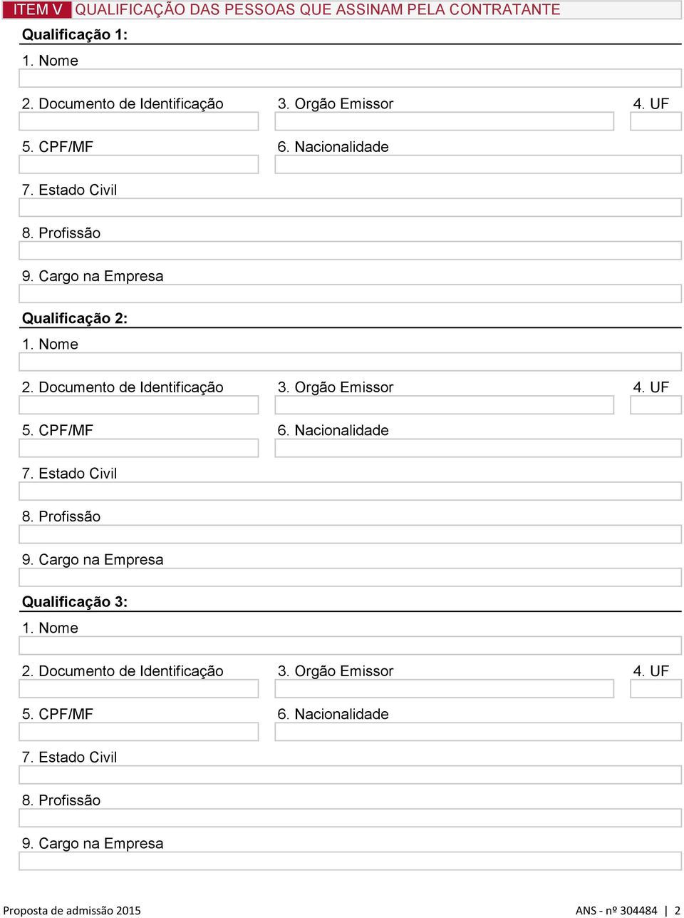 Orgão Emissor 4. UF 5. CPF/MF 6. Nacionalidade 7. Estado Civil 8. Profissão 9. Cargo na Empresa Qualificação 3: 1. Nome 2.