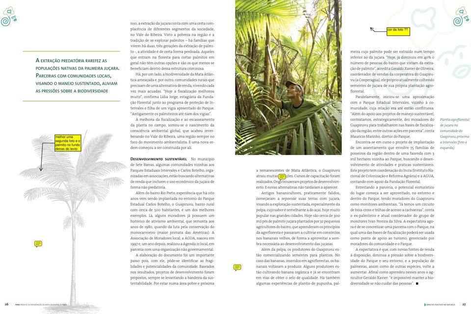 juçara. Parcerias com comunidades locais, visando o manejo sustentado, aliviam as pressões sobre a biodiversidade to -, a atividade é de certa forma perdoada.