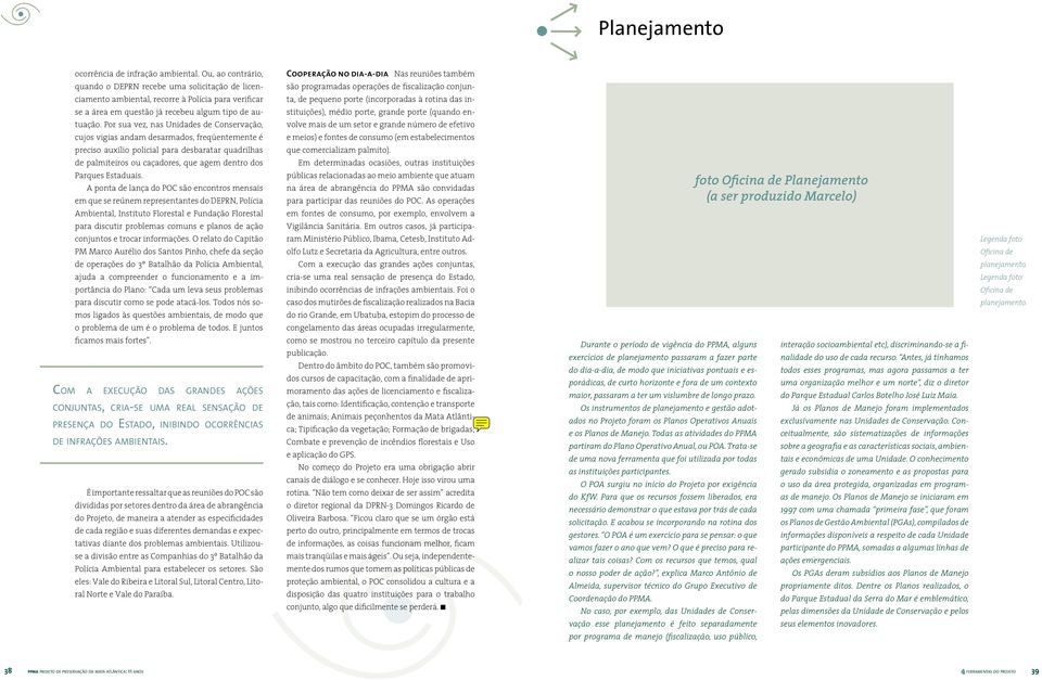 para verificar ta, de pequeno porte (incorporadas à rotina das in- se a área em questão já recebeu algum tipo de au- stituições), médio porte, grande porte (quando en- tuação.