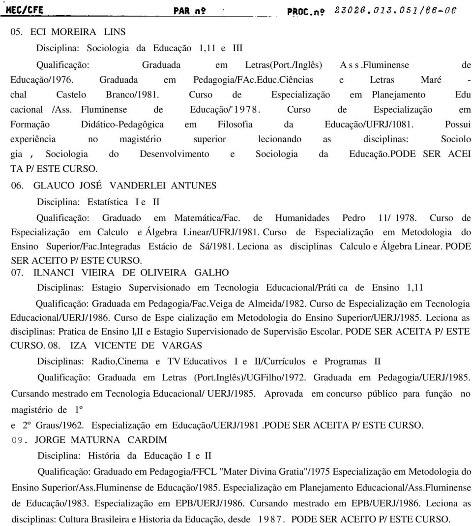 Possui experiência no magistério superior lecionando as disciplinas: Sociolo gia, Sociologia do Desenvolvimento e Sociologia da Educação.PODE SER ACEI TA P/ ESTE CURSO. 06.