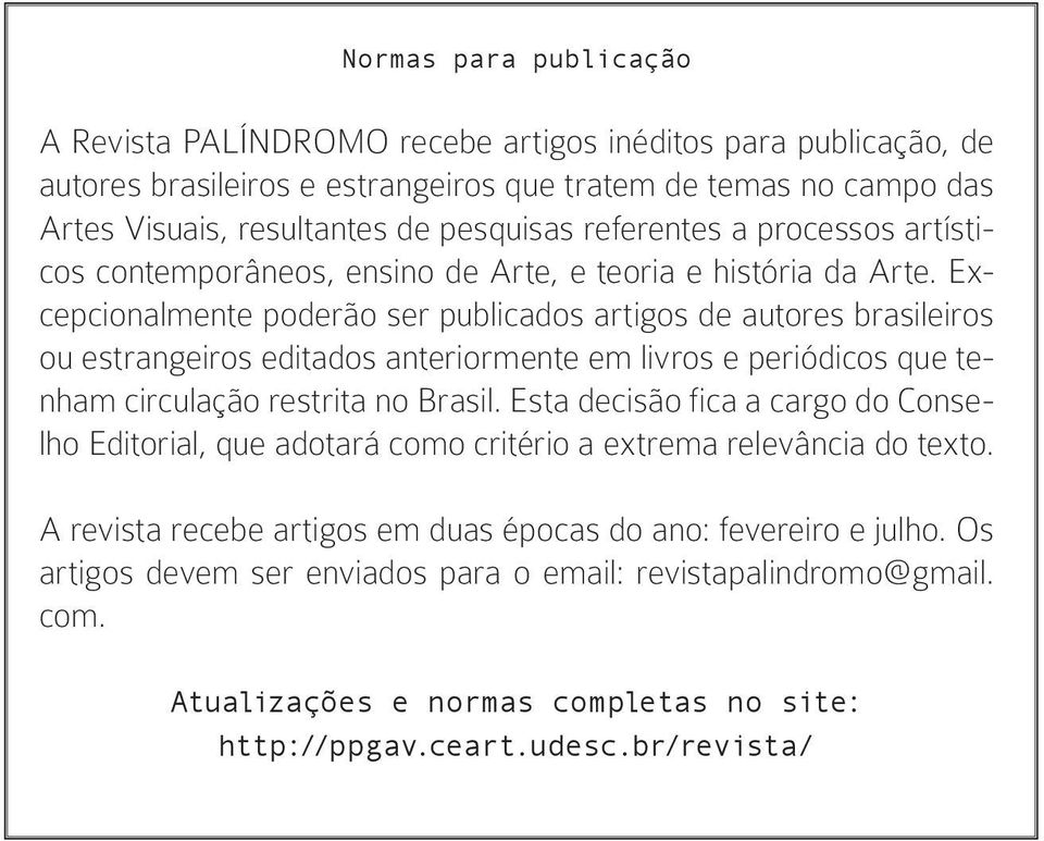 Excepcionalmente poderão ser publicados artigos de autores brasileiros ou estrangeiros editados anteriormente em livros e periódicos que tenham circulação restrita no Brasil.