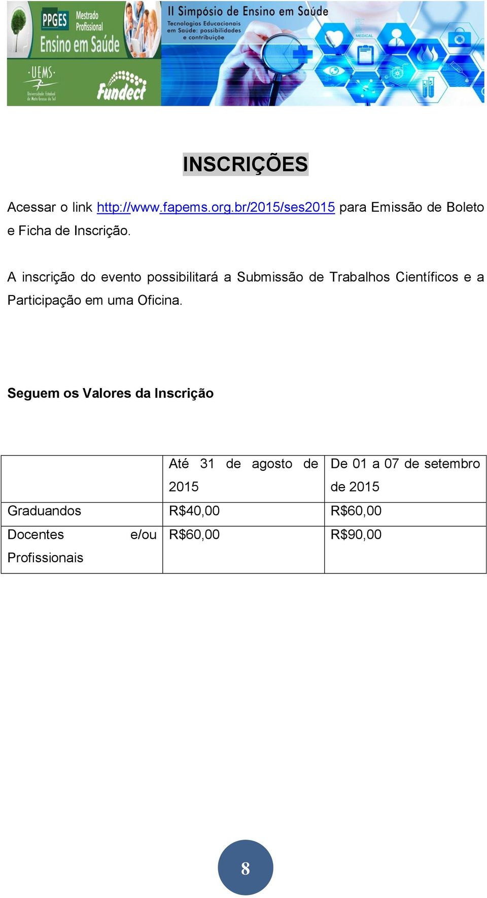 A inscrição do evento possibilitará a Submissão de Trabalhos Científicos e a Participação em