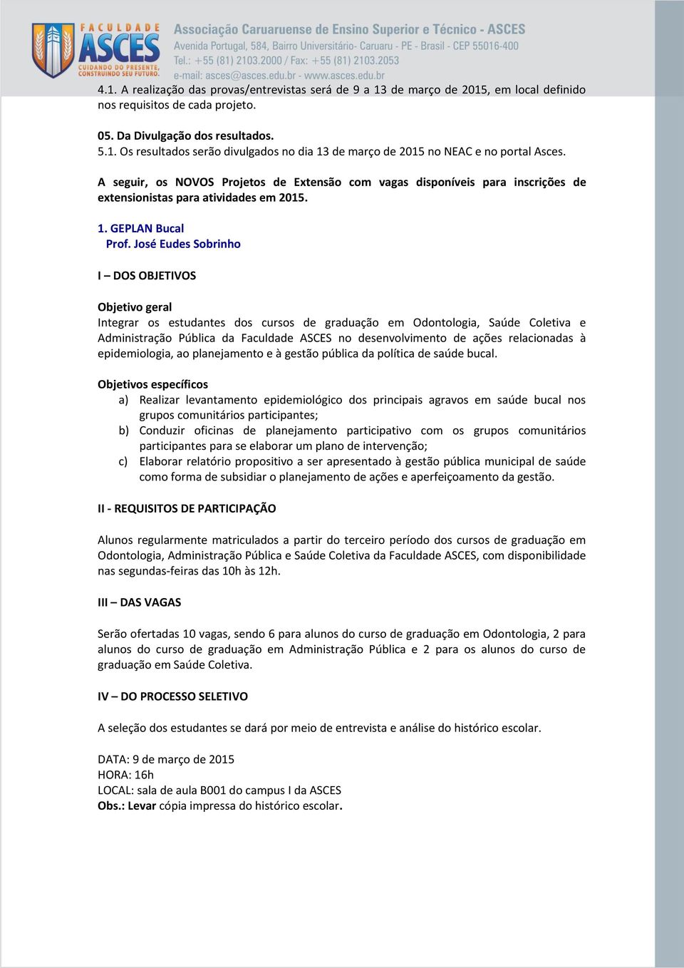 José Eudes Sobrinho I DOS OBJETIVOS Objetivo geral Integrar os estudantes dos cursos de graduação em Odontologia, Saúde Coletiva e Administração Pública da Faculdade ASCES no desenvolvimento de ações