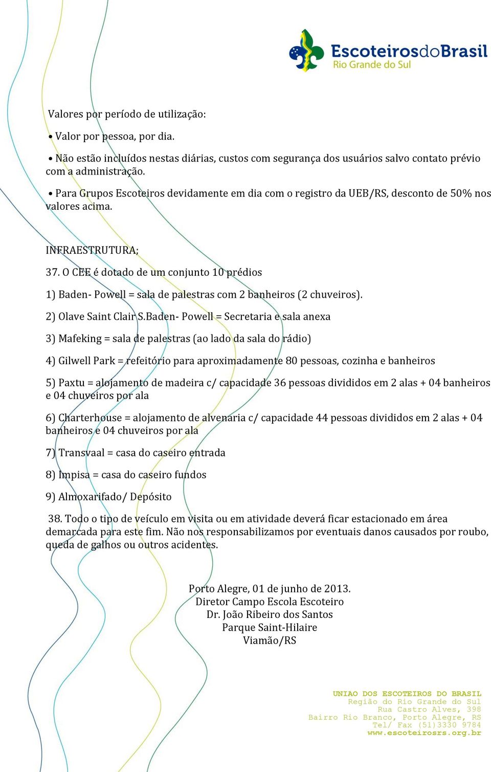 O CEE é dotado de um conjunto 10 prédios 1) Baden- Powell = sala de palestras com 2 banheiros (2 chuveiros). 2) Olave Saint Clair S.