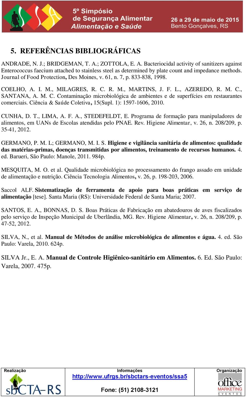 Ciência & Saúde Coletiva, 15(Supl. 1): 1597-1606, 2010. CUNHA, D. T., LIMA, A. F. A., STEDEFELDT, E. Programa de formação para manipuladores de alimentos, em UANs de Escolas atendidas pelo PNAE. Rev.