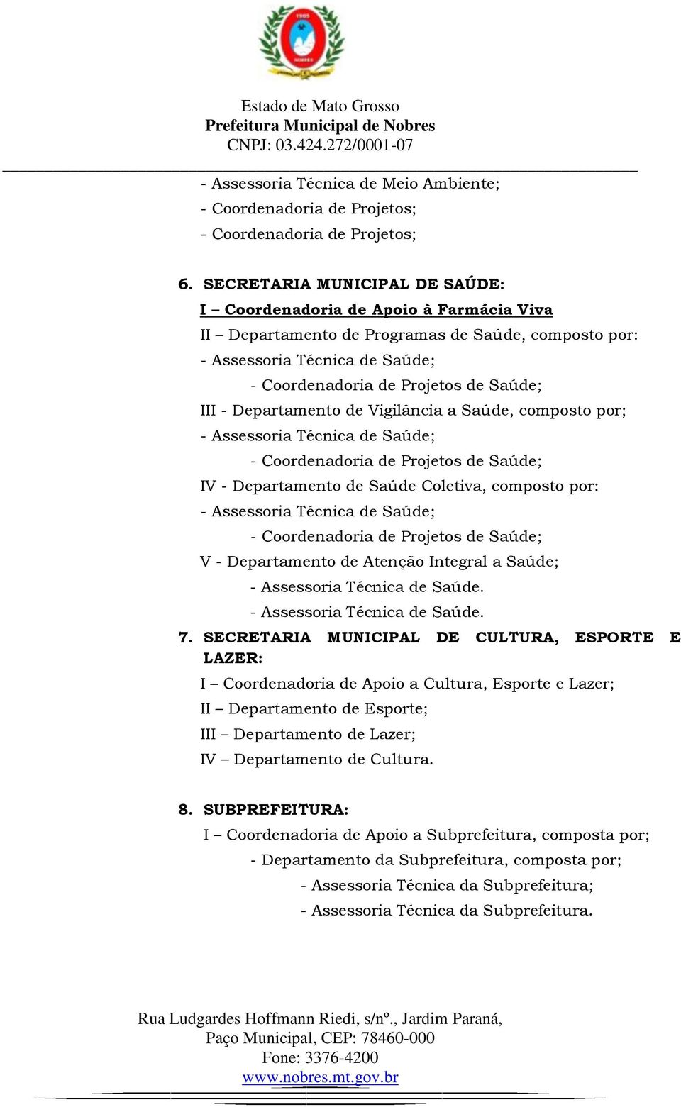 Saúde, composto por; - Assessoria Técnica de Saúde; - Projetos de Saúde; IV - Departamento de Saúde Coletiva, composto por: - Assessoria Técnica de Saúde; - Projetos de Saúde; V - Departamento de