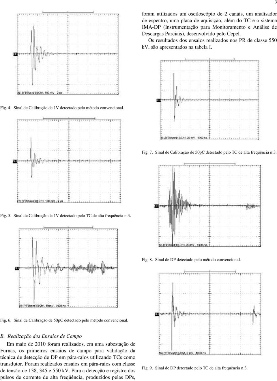 Sinal de Calibração de 50pC detectado pelo TC de alta frequência n.3. Fig. 5. Sinal de Calibração de 1V detectado pelo TC de alta frequência n.3. Fig. 8.