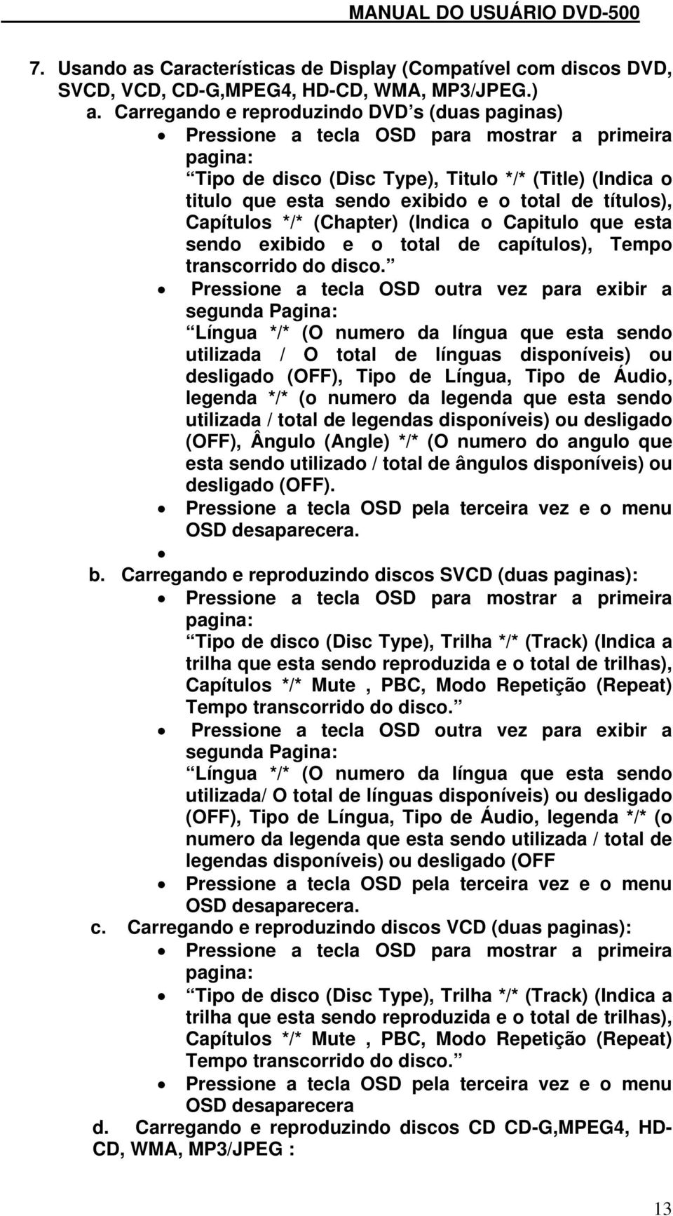 títulos), Capítulos */* (Chapter) (Indica o Capitulo que esta sendo exibido e o total de capítulos), Tempo transcorrido do disco.