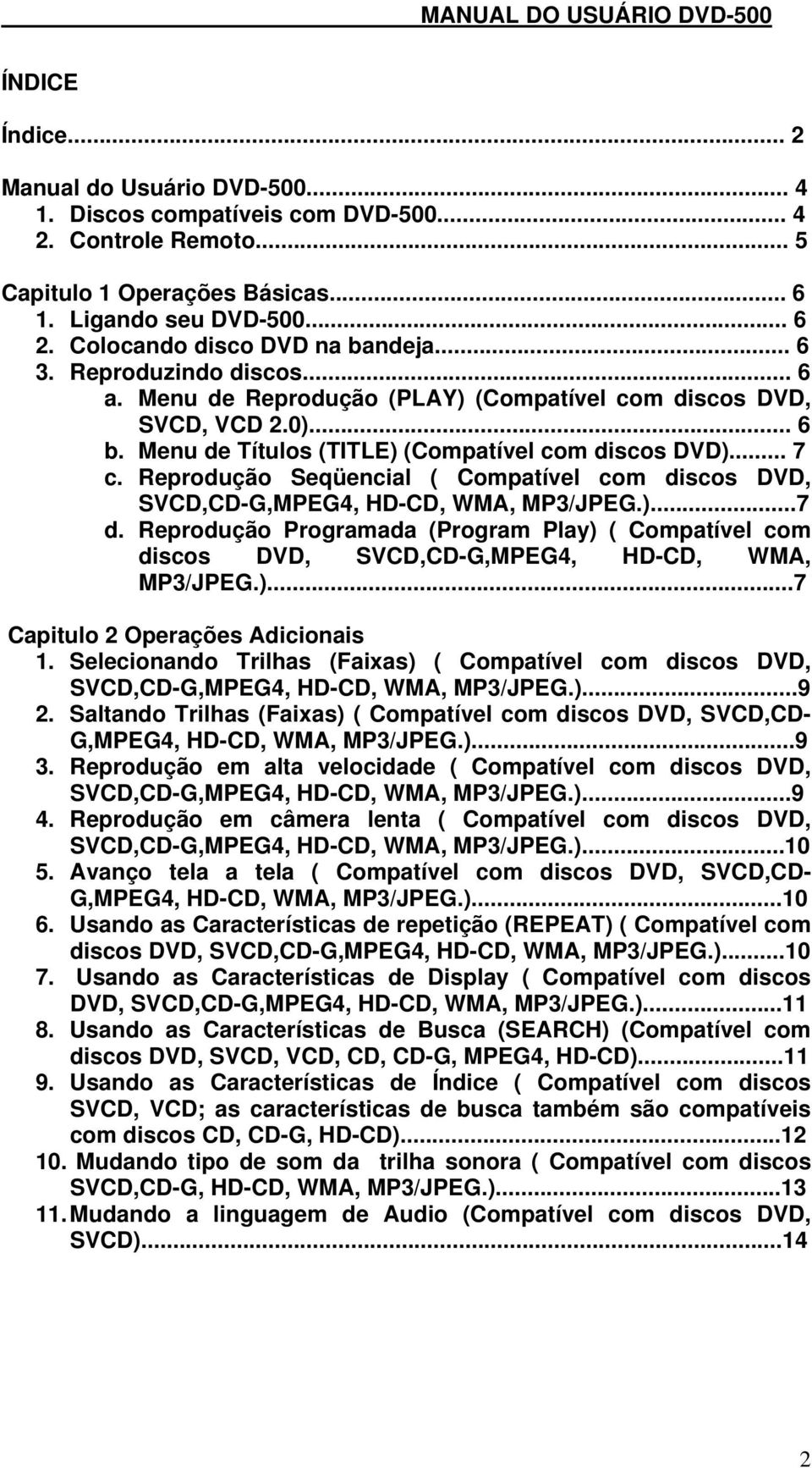 .. 7 c. Reprodução Seqüencial ( Compatível com discos DVD, SVCD,CD-G,MPEG4, HD-CD, WMA, MP3/JPEG.)...7 d.