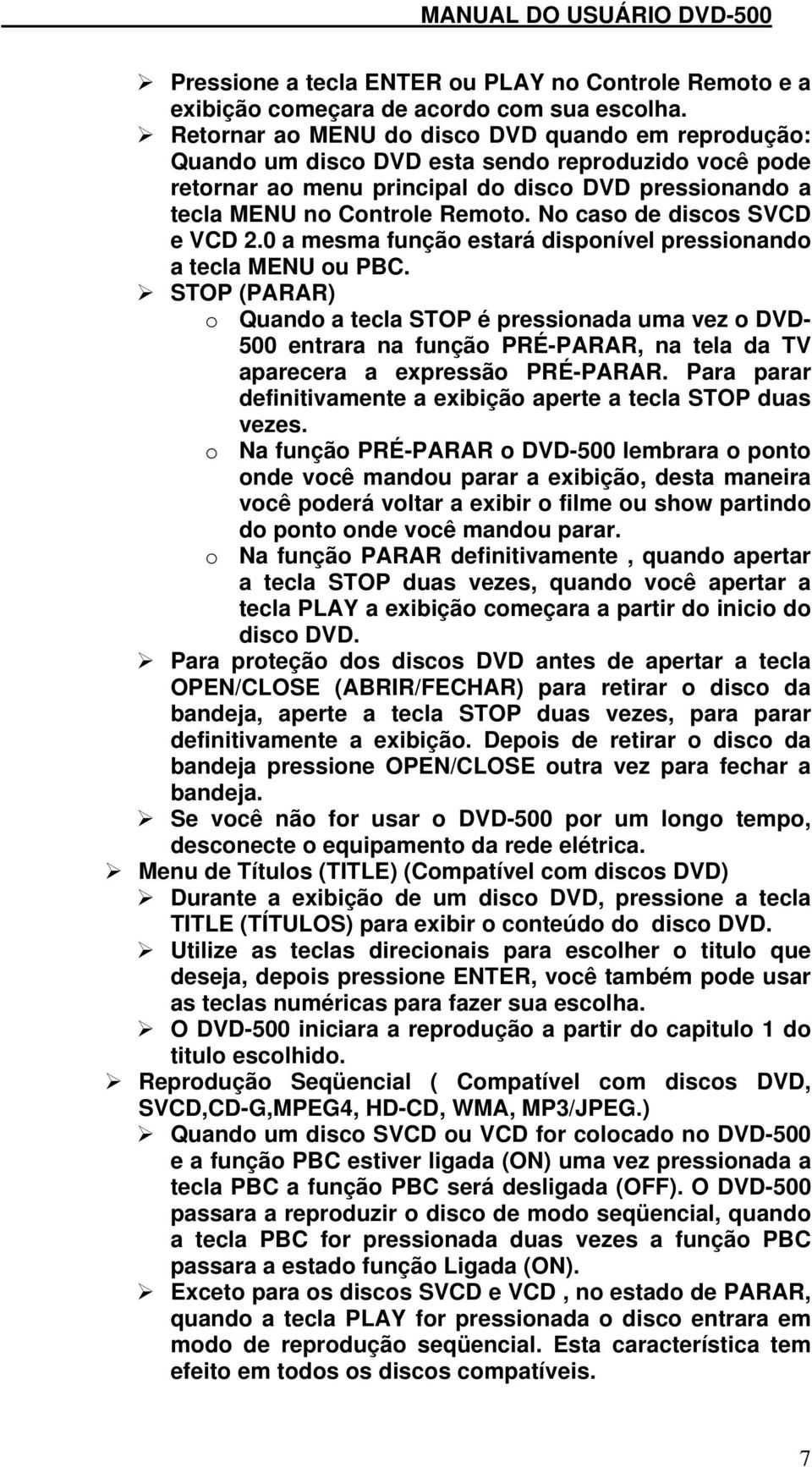 No caso de discos SVCD e VCD 2.0 a mesma função estará disponível pressionando a tecla MENU ou PBC.