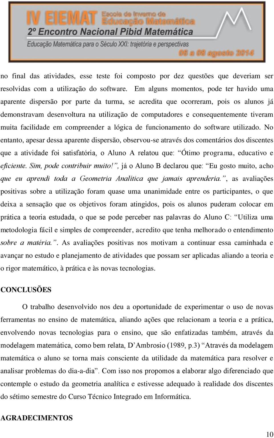 tiveram muita facilidade em compreender a lógica de funcionamento do software utilizado.