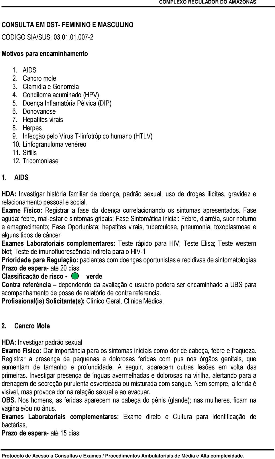 AIDS HDA: Investigar história familiar da doença, padrão sexual, uso de drogas ilícitas, gravidez e relacionamento pessoal e social.