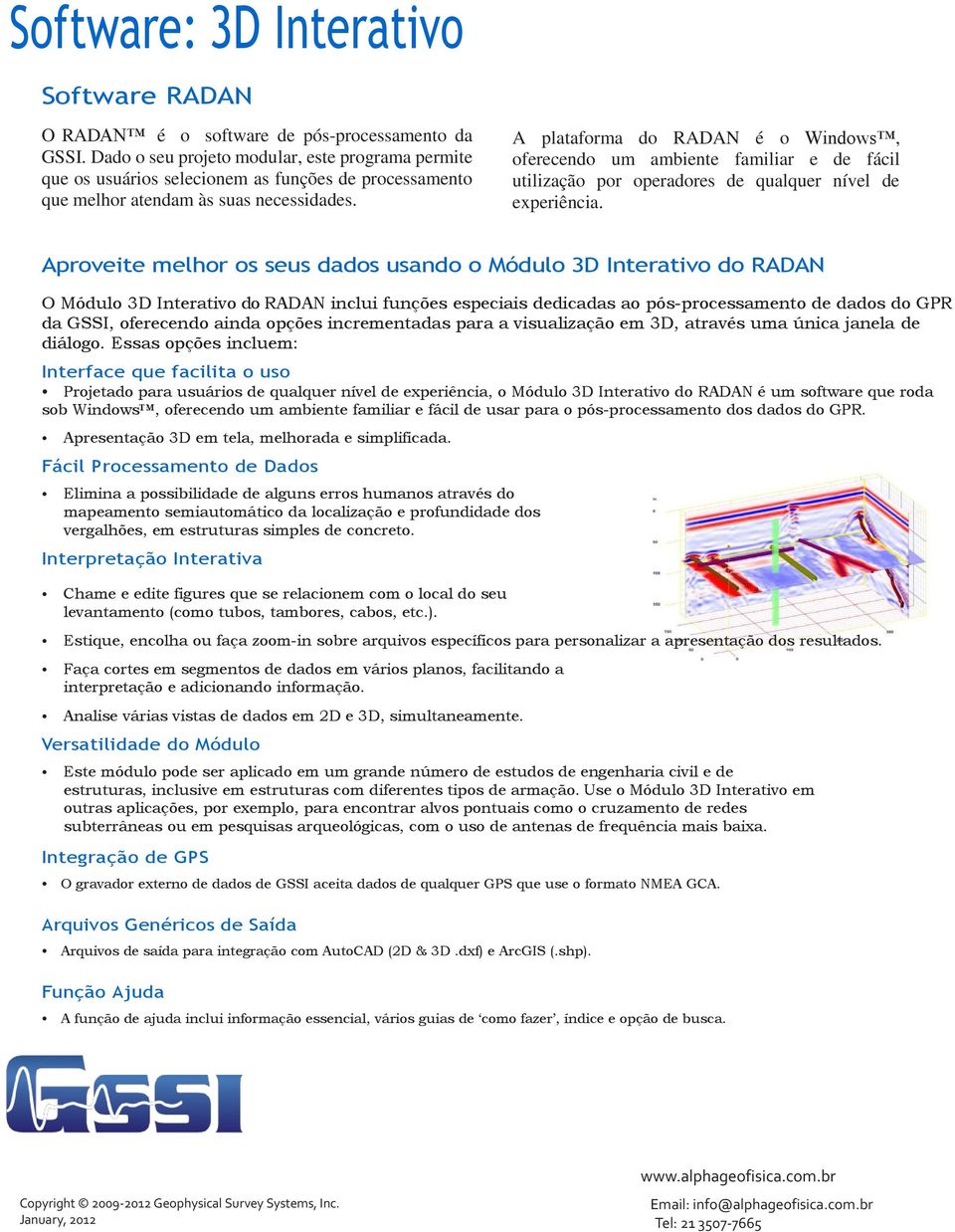 A plataforma do RADAN é o Windows, oferecendo um ambiente familiar e de fácil utilização por operadores de qualquer nível de experiência.