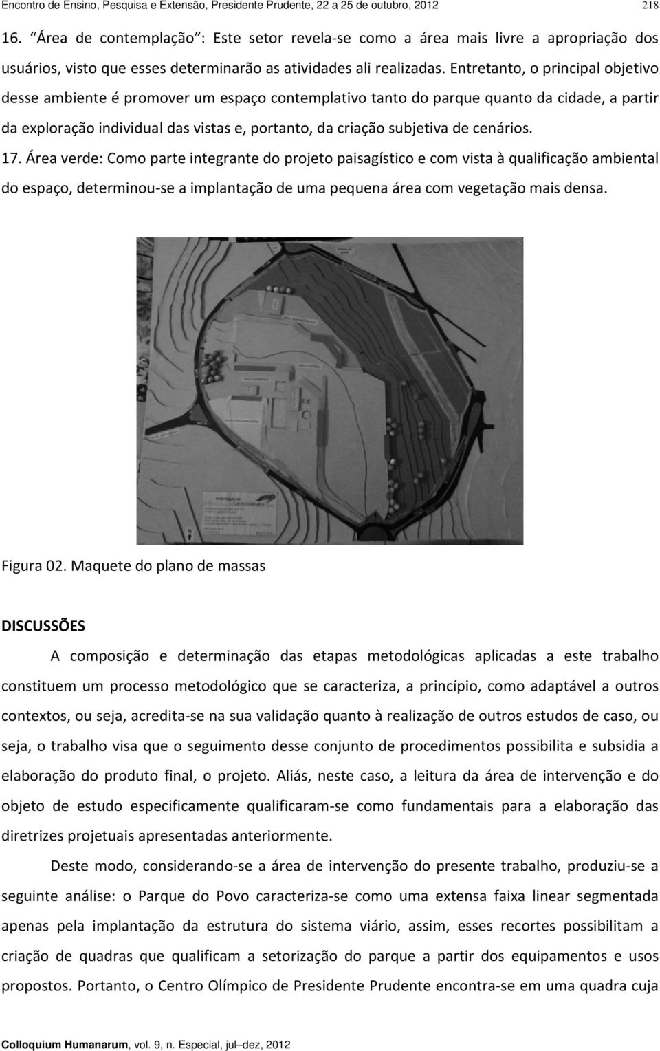 Entretanto, o principal objetivo desse ambiente é promover um espaço contemplativo tanto do parque quanto da cidade, a partir da exploração individual das vistas e, portanto, da criação subjetiva de