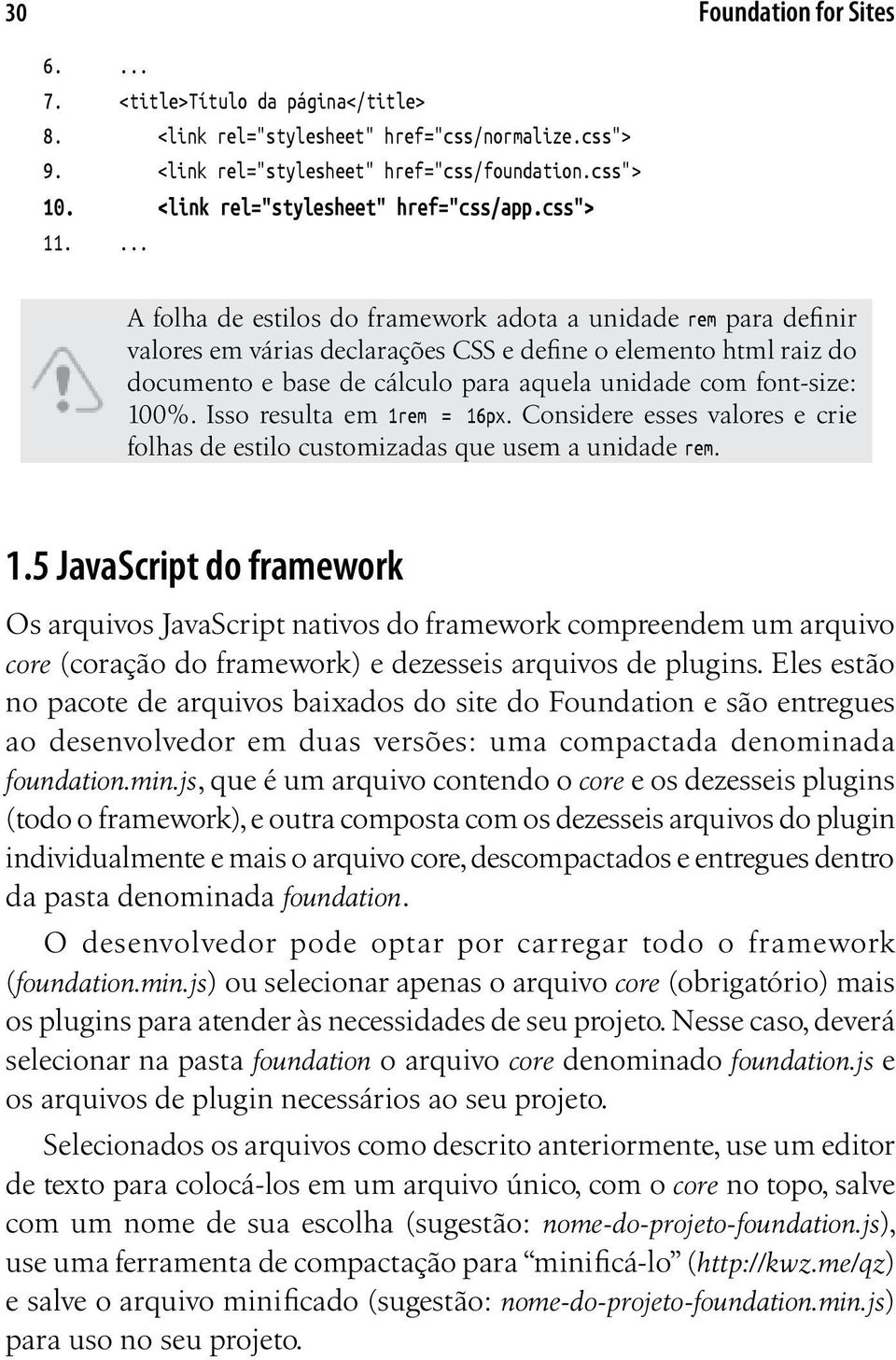 ... A folha de estilos do framework adota a unidade rem para definir valores em várias declarações CSS e define o elemento html raiz do documento e base de cálculo para aquela unidade com font-size: