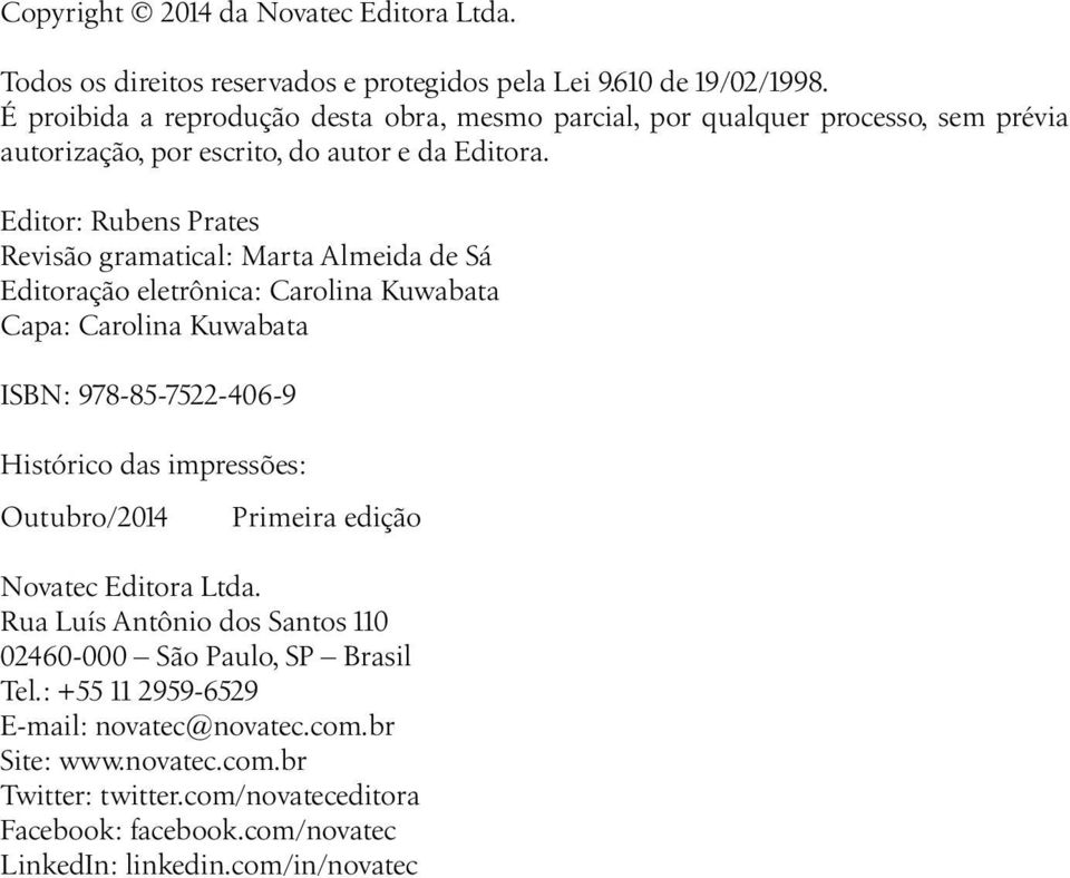 Editor: Rubens Prates Revisão gramatical: Marta Almeida de Sá Editoração eletrônica: Carolina Kuwabata Capa: Carolina Kuwabata ISBN: 978-85-7522-406-9 MP20141008 Histórico das