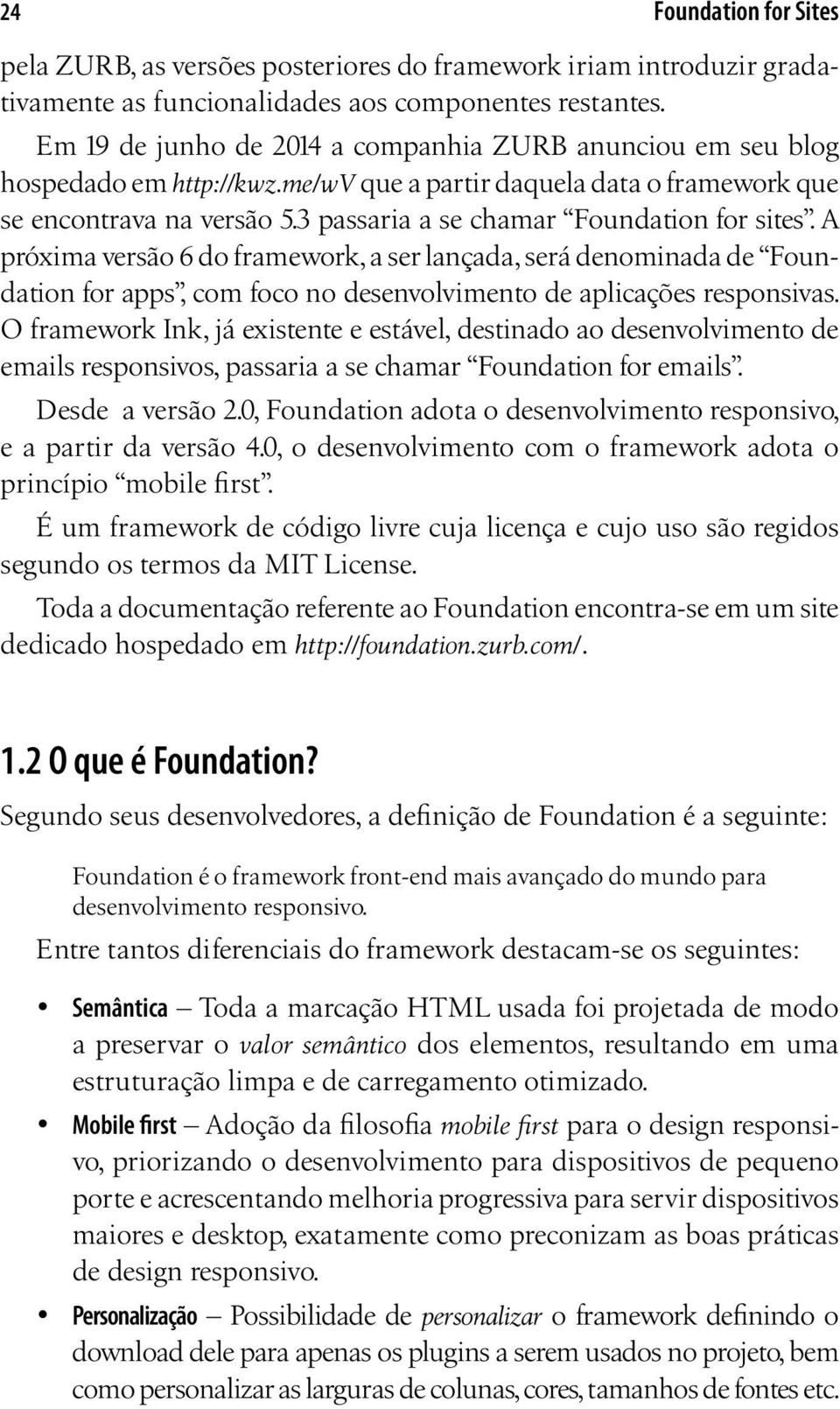 3 passaria a se chamar Foundation for sites. A próxima versão 6 do framework, a ser lançada, será denominada de Foundation for apps, com foco no desenvolvimento de aplicações responsivas.