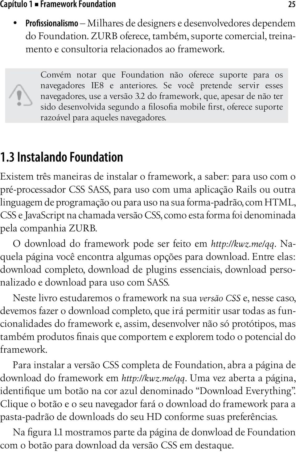 Se você pretende servir esses navegadores, use a versão 3.2 do framework, que, apesar de não ter sido desenvolvida segundo a filosofia mobile first, oferece suporte razoável para aqueles navegadores.