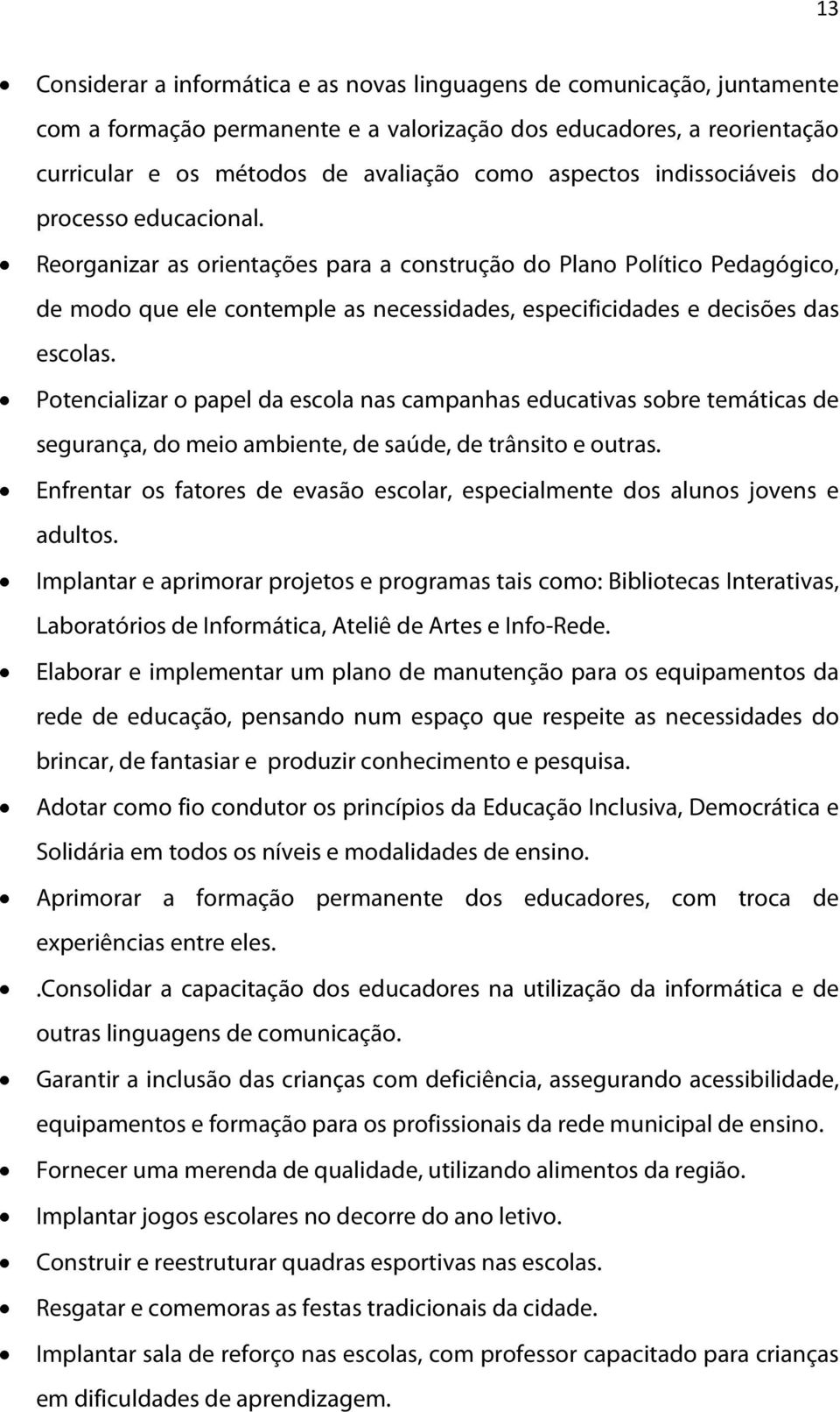 Reorganizar as orientações para a construção do Plano Político Pedagógico, de modo que ele contemple as necessidades, especificidades e decisões das escolas.