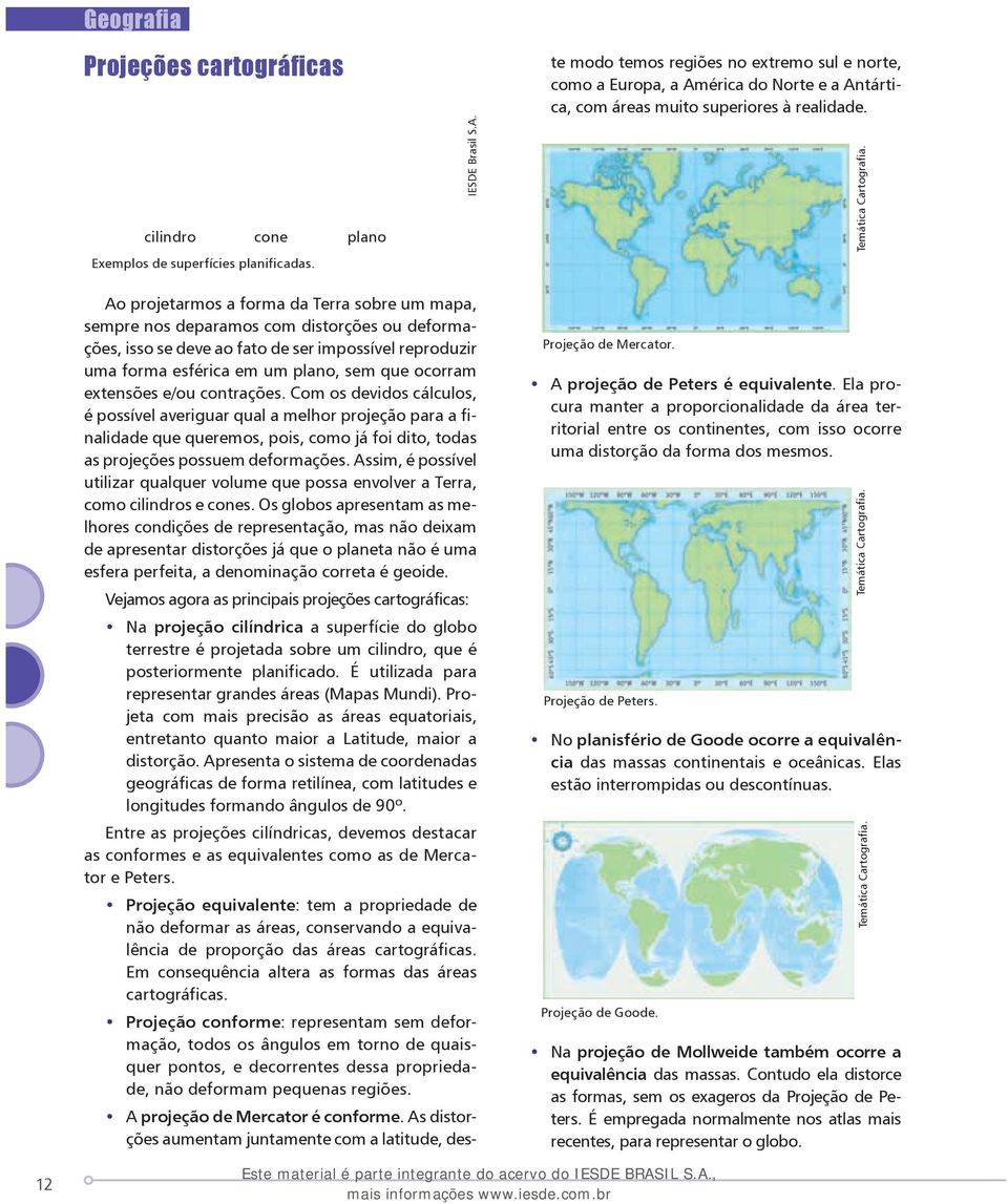 extensões e/ou contrações. Com os devidos cálculos, é possível averiguar qual a melhor projeção para a finalidade que queremos, pois, como já foi dito, todas as projeções possuem deformações.