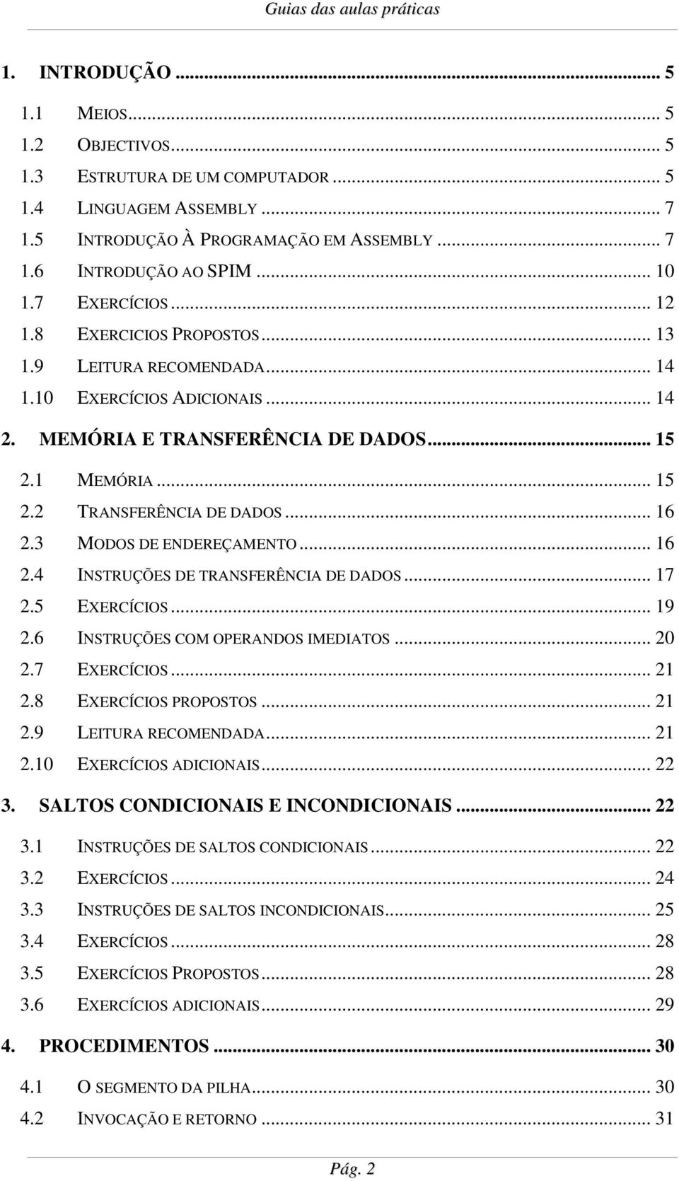 . 16 2.3 MODOS DE ENDEREÇAMENTO.. 16 2.4 INSTRUÇÕES DE TRANSFERÊNCIA DE DADOS. 17 2.5 EXERCÍCIOS.. 19 2.6 INSTRUÇÕES COM OPERANDOS IMEDIATOS 20 2.7 EXERCÍCIOS.. 21 2.8 EXERCÍCIOS PROPOSTOS. 21 2.9 LEITURA RECOMENDADA 21 2.