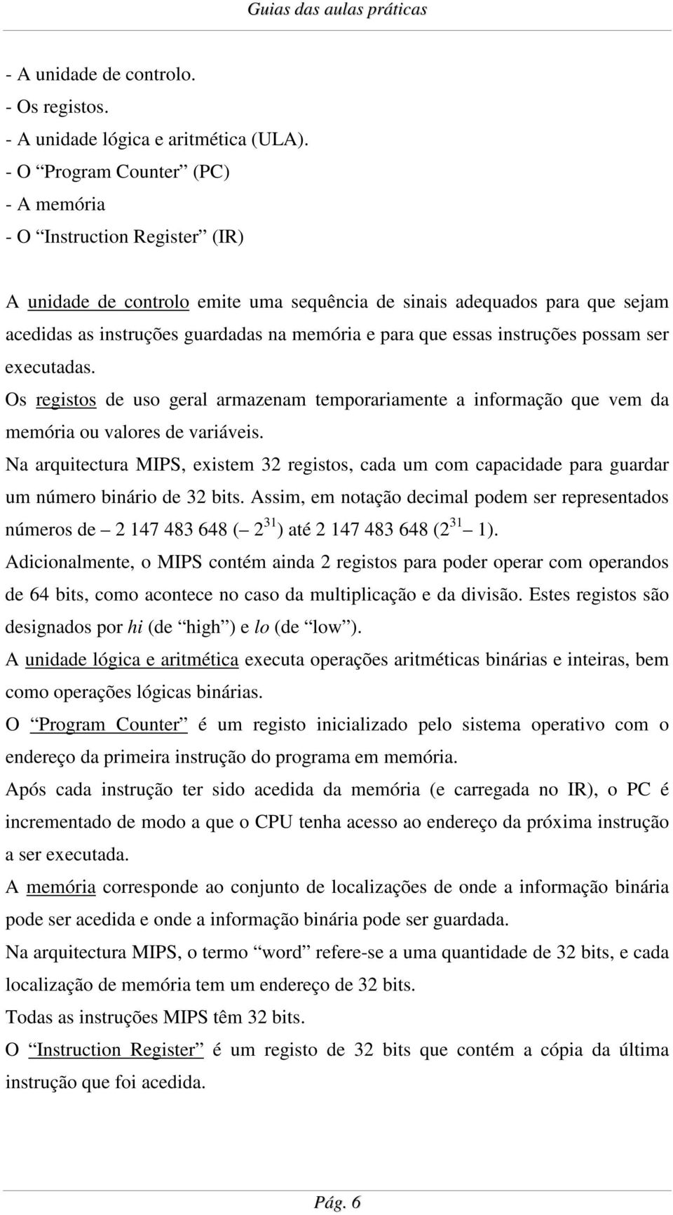 essas instruções possam ser executadas. Os registos de uso geral armazenam temporariamente a informação que vem da memória ou valores de variáveis.