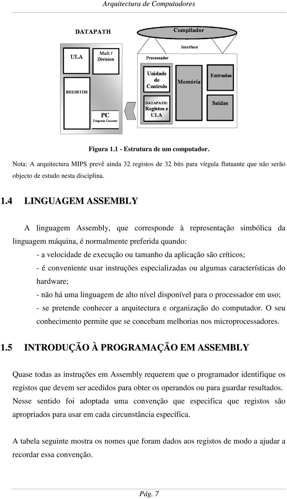 4 LINGUAGEM ASSEMBLY A linguagem Assembly, que corresponde à representação simbólica da linguagem máquina, é normalmente preferida quando: - a velocidade de execução ou tamanho da aplicação são