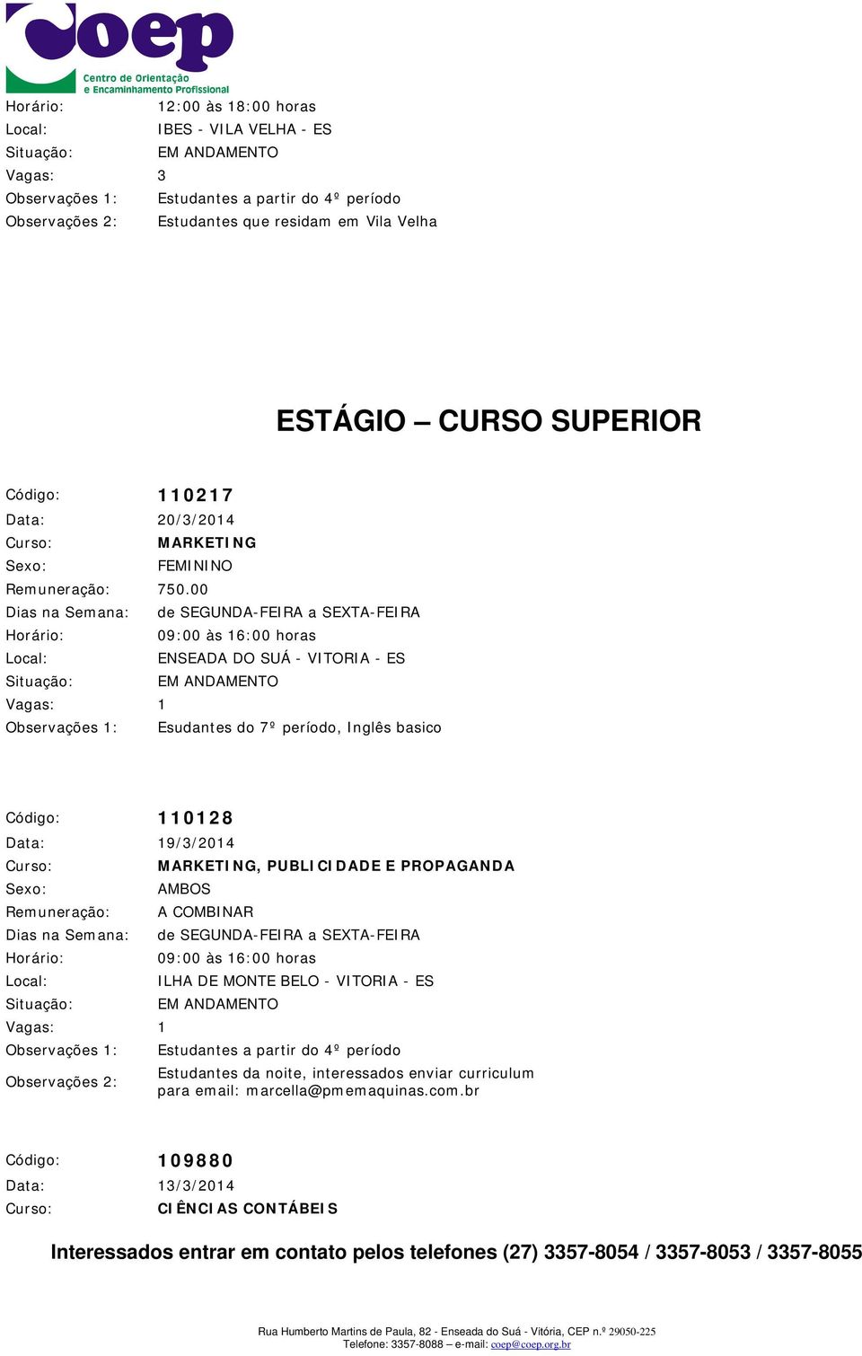 00 09:00 às 16:00 horas ENSEADA DO SUÁ - VITORIA - ES Observações 1: Esudantes do 7º período, Inglês basico Código: 110128 Data: 19/3/2014 MARKETING, PUBLICIDADE E