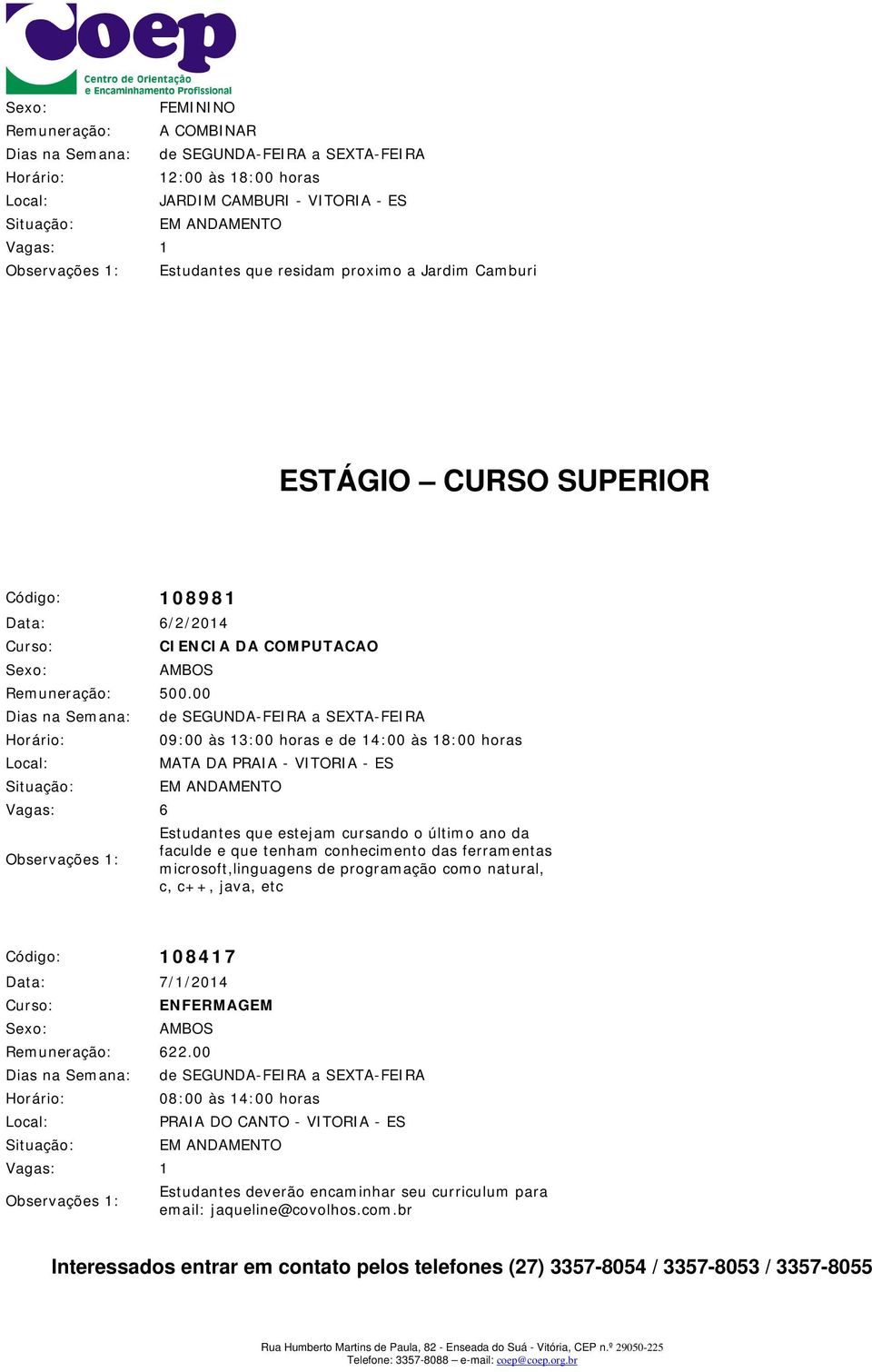 00 09:00 às 13:00 horas e de 14:00 às 18:00 horas MATA DA PRAIA - VITORIA - ES Vagas: 6 Estudantes que estejam cursando o último ano da faculde e que tenham conhecimento