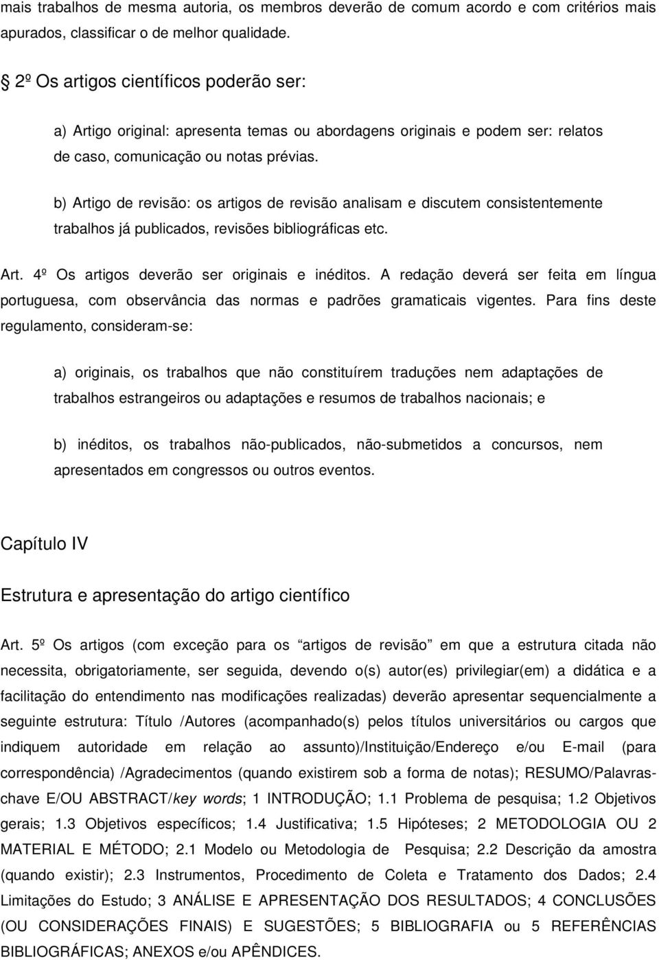 b) Artigo de revisão: os artigos de revisão analisam e discutem consistentemente trabalhos já publicados, revisões bibliográficas etc. Art. 4º Os artigos deverão ser originais e inéditos.