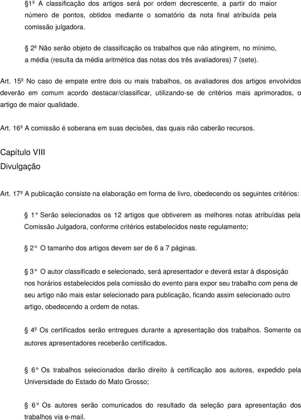 15º No caso de empate entre dois ou mais trabalhos, os avaliadores dos artigos envolvidos deverão em comum acordo destacar/classificar, utilizando-se de critérios mais aprimorados, o artigo de maior