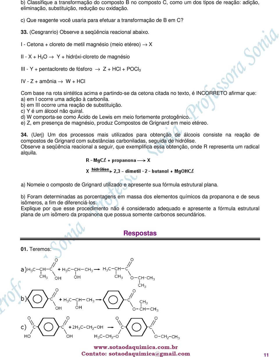 I - Cetona + cloreto de metil magnésio (meio etéreo) X II - X + H 2 O Y + hidróxi-cloreto de magnésio III - Y + pentacloreto de fósforo Z + HCl + POCl 3 IV - Z + amônia W + HCl Com base na rota