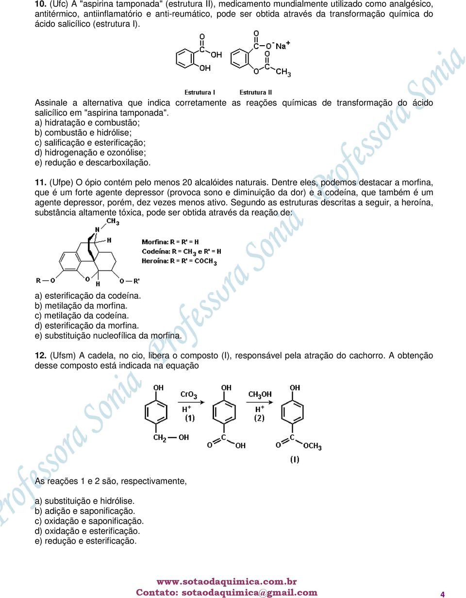 a) hidratação e combustão; b) combustão e hidrólise; c) salificação e esterificação; d) hidrogenação e ozonólise; e) redução e descarboxilação. 11.