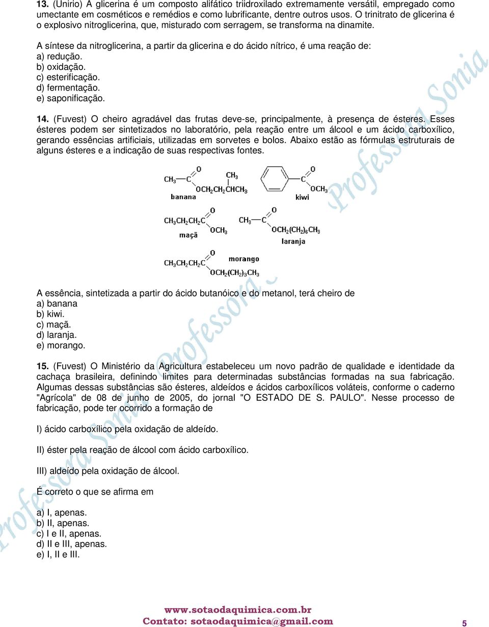 A síntese da nitroglicerina, a partir da glicerina e do ácido nítrico, é uma reação de: a) redução. b) oxidação. c) esterificação. d) fermentação. e) saponificação. 14.