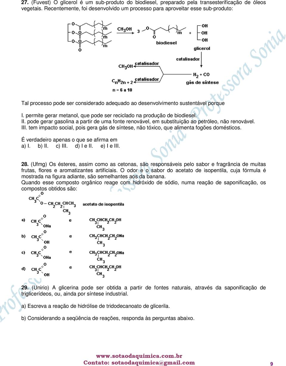 permite gerar metanol, que pode ser reciclado na produção de biodiesel. II. pode gerar gasolina a partir de uma fonte renovável, em substituição ao petróleo, não renovável. III.