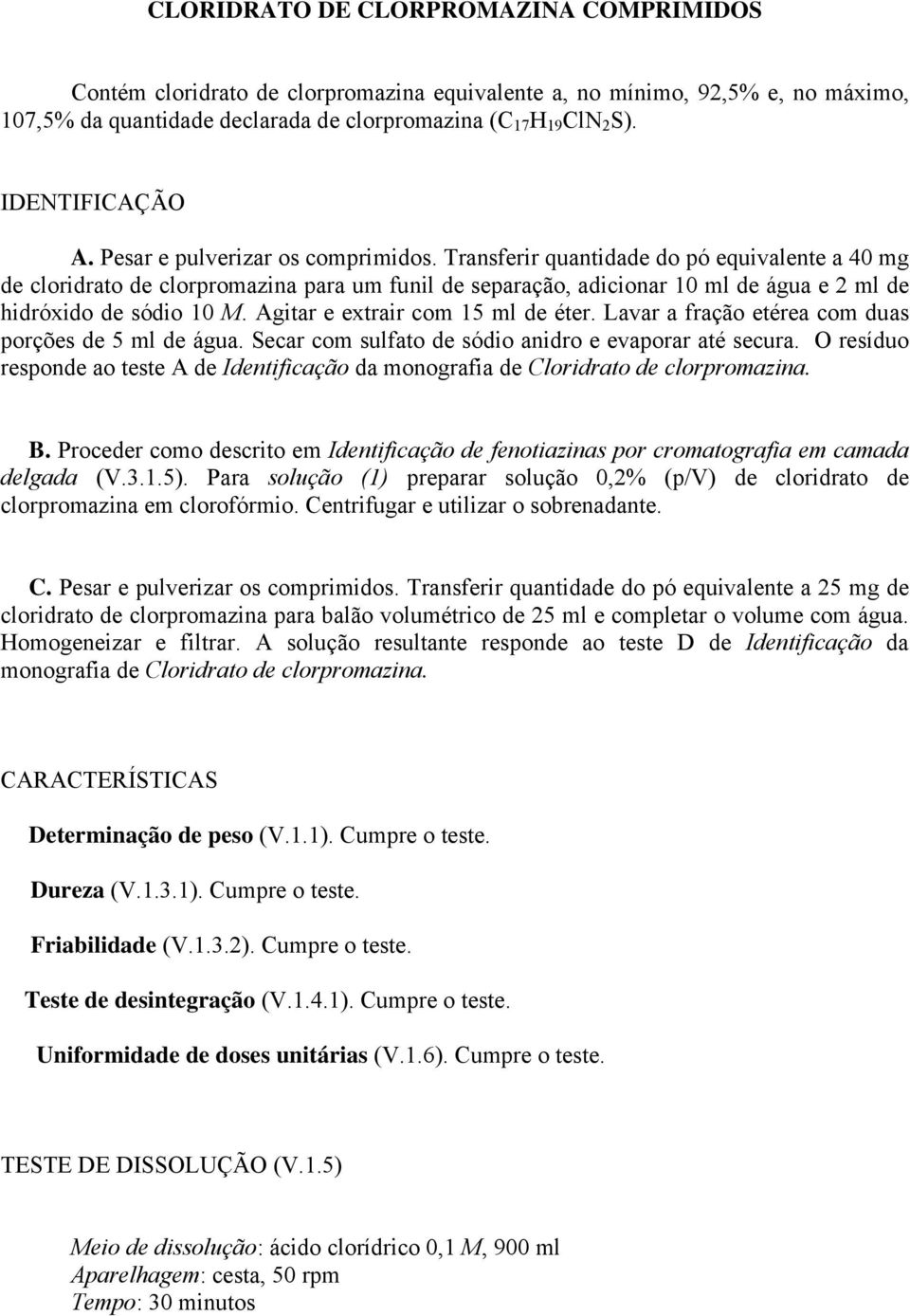 Transferir quantidade do pó equivalente a 40 mg de cloridrato de clorpromazina para um funil de separação, adicionar 10 ml de água e 2 ml de hidróxido de sódio 10 M.