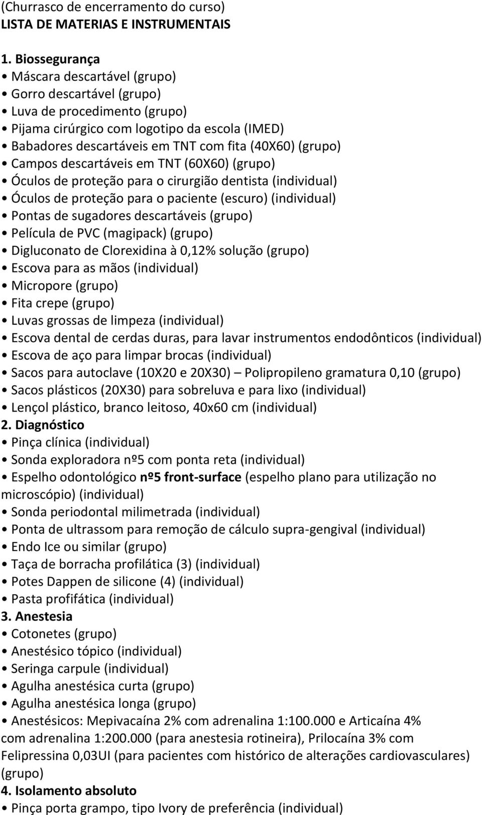 Campos descartáveis em TNT (60X60) (grupo) Óculos de proteção para o cirurgião dentista Óculos de proteção para o paciente (escuro) Pontas de sugadores descartáveis (grupo) Película de PVC (magipack)