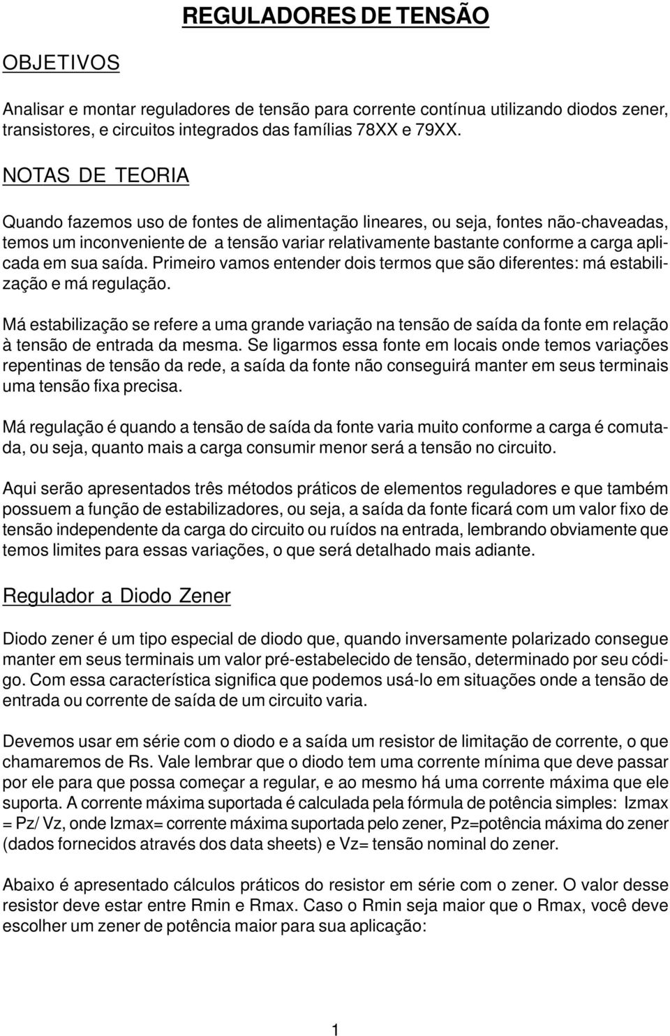 saída. Primeiro vamos entender dois termos que são diferentes: má estabilização e má regulação.