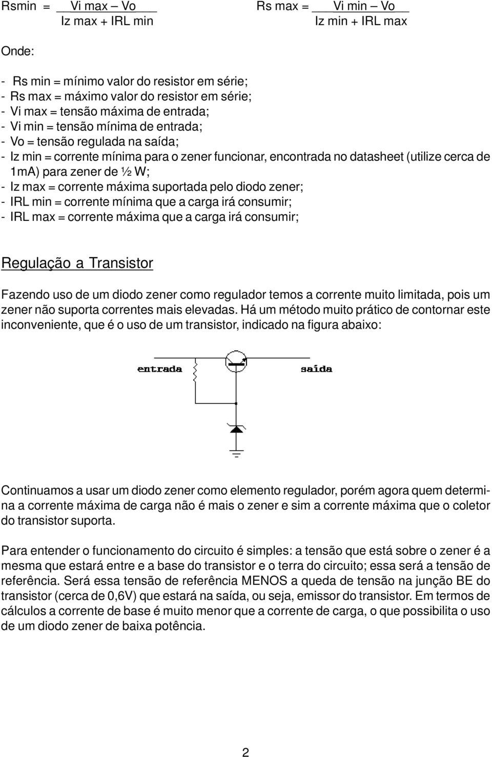 Iz max = corrente máxima suportada pelo diodo zener; - IRL min = corrente mínima que a carga irá consumir; - IRL max = corrente máxima que a carga irá consumir; Regulação a Transistor Fazendo uso de