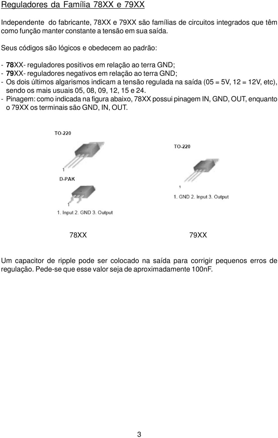 indicam a tensão regulada na saída (05 = 5V, 12 = 12V, etc), sendo os mais usuais 05, 08, 09, 12, 15 e 24.