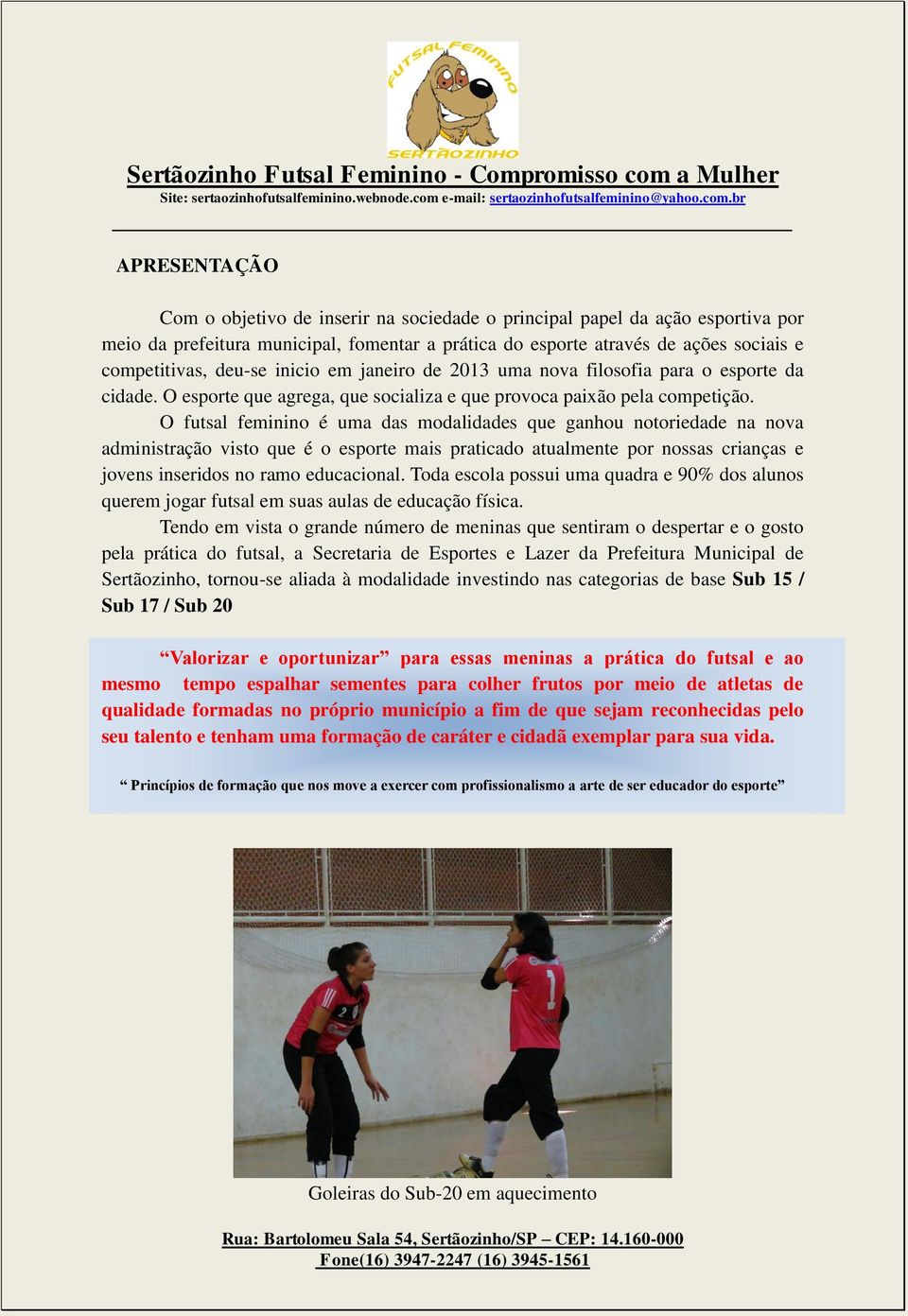 O futsal feminino é uma das modalidades que ganhou notoriedade na nova administração visto que é o esporte mais praticado atualmente por nossas crianças e jovens inseridos no ramo educacional.